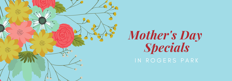 Mother’s Day Specials in Rogers Park